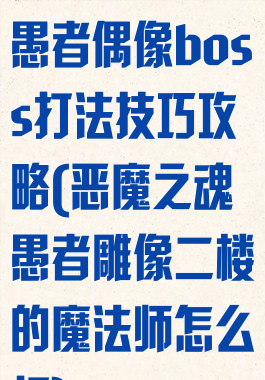 《恶魔之魂》愚者偶像boss打法技巧攻略(恶魔之魂愚者雕像二楼的魔法师怎么打)