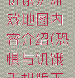 《恐惧的饥饿》游戏地图内容介绍(恐惧与饥饿手机版下载)