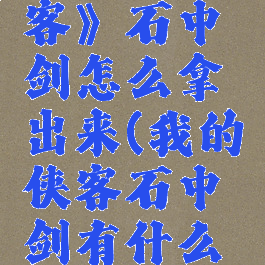 《我的侠客》石中剑怎么拿出来(我的侠客石中剑有什么用)