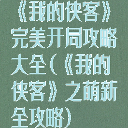 《我的侠客》完美开局攻略大全(《我的侠客》之萌新全攻略)