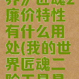 《我的世界》匠魂2廉价特性有什么用处(我的世界匠魂二阶工具是什么)