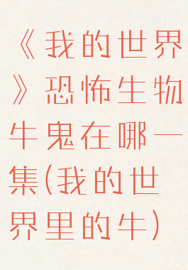 《我的世界》恐怖生物牛鬼在哪一集(我的世界里的牛)