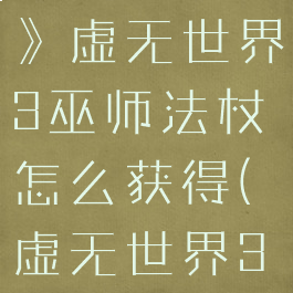 《我的世界》虚无世界3巫师法杖怎么获得(虚无世界3女巫)