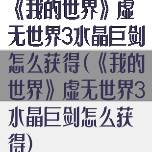 《我的世界》虚无世界3水晶巨剑怎么获得(《我的世界》虚无世界3水晶巨剑怎么获得)