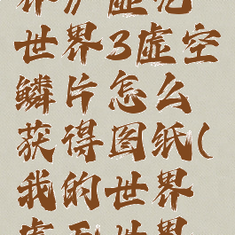 《我的世界》虚无世界3虚空鳞片怎么获得图纸(我的世界虚无世界三攻略)