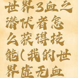 《我的世界》虚无世界3血之潜伏者怎么获得技能(我的世界虚无血之石怎么得)