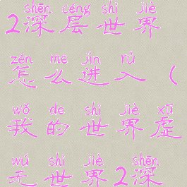 《我的世界》虚无世界2深层世界怎么进入(我的世界虚无世界2深层世界怎么去)