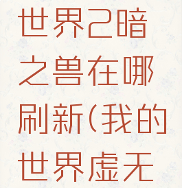 《我的世界》虚无世界2暗之兽在哪刷新(我的世界虚无世界暗黑野兽)