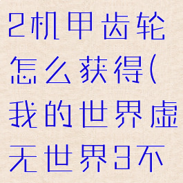 《我的世界》虚无世界2机甲齿轮怎么获得(我的世界虚无世界3不完整的机甲弓)