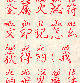 《我的世界》魔法金属火焰符文印记怎么获得的(我的世界魔法金属符文钢怎么做)