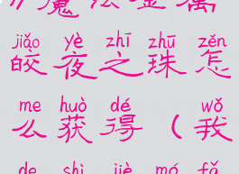 《我的世界》魔法金属皎夜之珠怎么获得(我的世界魔法金属珠宝)