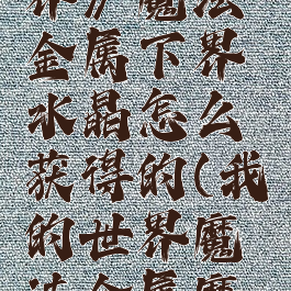 《我的世界》魔法金属下界水晶怎么获得的(我的世界魔法金属魔法水晶)