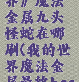 《我的世界》魔法金属九头怪蛇在哪刷(我的世界魔法金属最终boss)