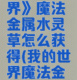 《我的世界》魔法金属水灵草怎么获得(我的世界魔法金属水晶)