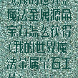 《我的世界》魔法金属源晶宝石怎么获得(我的世界魔法金属宝石工艺)