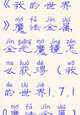 《我的世界》魔法金属金光魔镜怎么获得(我的世界1.7.10魔法金属)