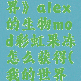《我的世界》alex的生物mod彩虹果冻怎么获得(我的世界彩虹养)