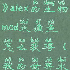 《我的世界》alex的生物mod水滴鱼怎么获得(我的世界水滴怎么做)
