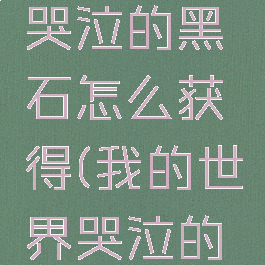 《我的世界手游》哭泣的黑曜石怎么获得(我的世界哭泣的黑曜石怎么获取)