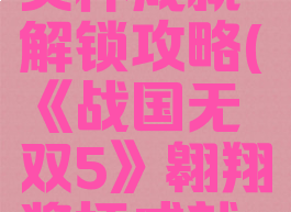 《战国无双5》翱翔奖杯成就解锁攻略(《战国无双5》翱翔奖杯成就解锁攻略图)