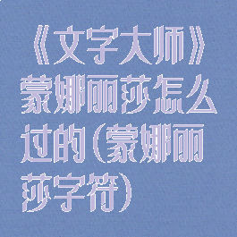 《文字大师》蒙娜丽莎怎么过的(蒙娜丽莎字符)