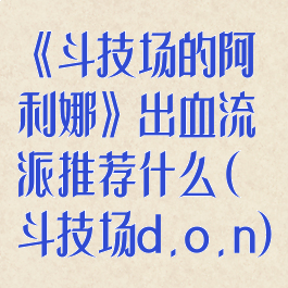 《斗技场的阿利娜》出血流派推荐什么(斗技场d.o.n)