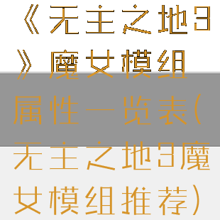 《无主之地3》魔女模组属性一览表(无主之地3魔女模组推荐)