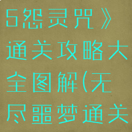 《无尽噩梦5怨灵咒》通关攻略大全图解(无尽噩梦通关秘诀)