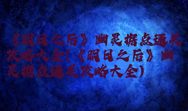 《明日之后》幽灵据点通关攻略大全(《明日之后》幽灵据点通关攻略大全)