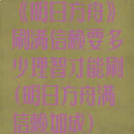 《明日方舟》刷满信赖要多少理智才能刷(明日方舟满信赖加成)