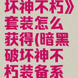 《暗黑破坏神不朽》套装怎么获得(暗黑破坏神不朽装备系统)