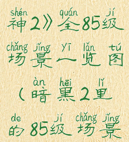 《暗黑破坏神2》全85级场景一览图(暗黑2里的85级场景)