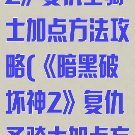 《暗黑破坏神2》复仇圣骑士加点方法攻略(《暗黑破坏神2》复仇圣骑士加点方法攻略)