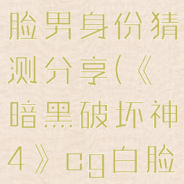 《暗黑破坏神4》cg白脸男身份猜测分享(《暗黑破坏神4》cg白脸男身份猜测分享下载)