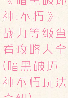 《暗黑破坏神:不朽》战力等级查看攻略大全(暗黑破坏神不朽玩法介绍)