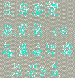 《暗黑破坏神:不朽》法师套装推荐图(《暗黑破坏神:不朽》法师套装推荐图片)