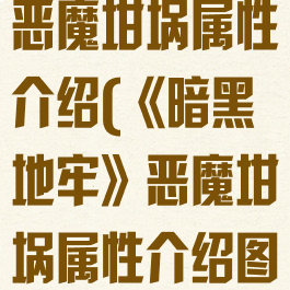 《暗黑地牢》恶魔坩埚属性介绍(《暗黑地牢》恶魔坩埚属性介绍图)