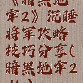 《暗黑地牢2》沉睡将军攻略技巧分享(暗黑地牢2dlc)