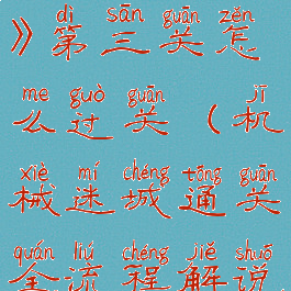 《机械迷城》第三关怎么过关(机械迷城通关全流程解说)