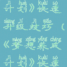 《梦想养成计划》快速升级技巧(《梦想养成计划》快速升级技巧)