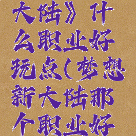 《梦想新大陆》什么职业好玩点(梦想新大陆那个职业好玩)