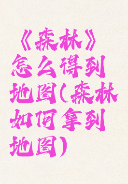 《森林》怎么得到地图(森林如何拿到地图)