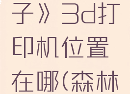 《森林之子》3d打印机位置在哪(森林之子地图)