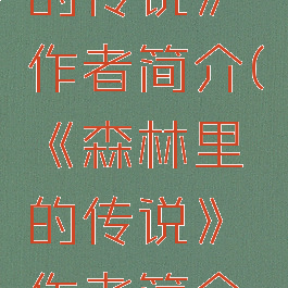《森林里的传说》作者简介(《森林里的传说》作者简介怎么写)