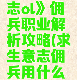 《求生意志ol》佣兵职业解析攻略(求生意志佣兵用什么武器)