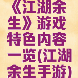 《江湖余生》游戏特色内容一览(江湖余生手游)