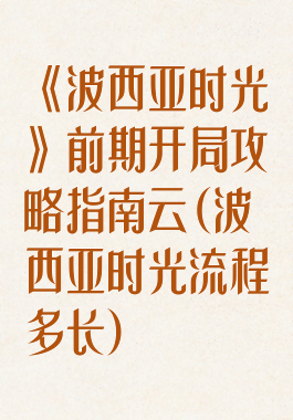《波西亚时光》前期开局攻略指南云(波西亚时光流程多长)
