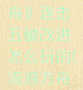 《流浪方舟》连击五破改进怎么玩的(流浪方舟召唤流)