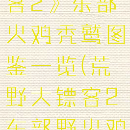 《荒野大镖客2》东部火鸡秃鹫图鉴一览(荒野大镖客2东部野火鸡)