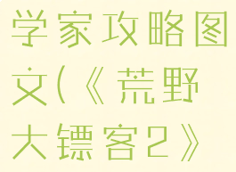 《荒野大镖客2》博物学家攻略图文(《荒野大镖客2》博物学家攻略图文)